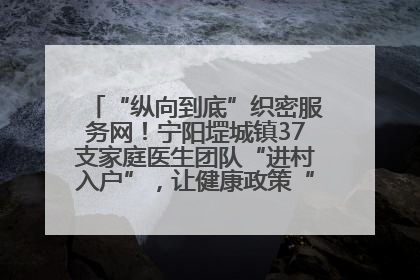 “纵向到底”织密服务网！宁阳堽城镇37支家庭医生团队“进村入户”，让健康政策“落地生根”