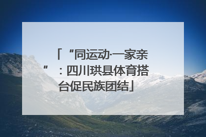 “同运动·一家亲”：四川珙县体育搭台促民族团结