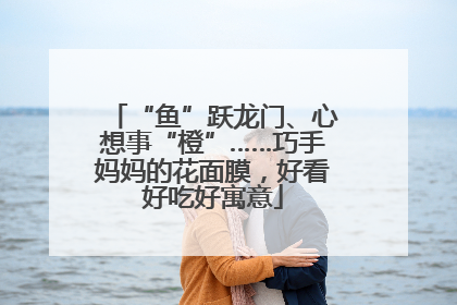 “鱼”跃龙门、心想事“橙”……巧手妈妈的花面膜，好看好吃好寓意