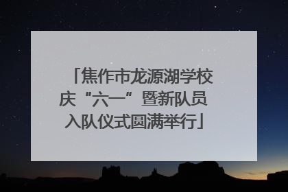 焦作市龙源湖学校庆“六一”暨新队员入队仪式圆满举行