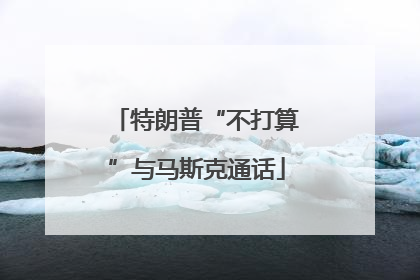 特朗普“不打算”与马斯克通话
