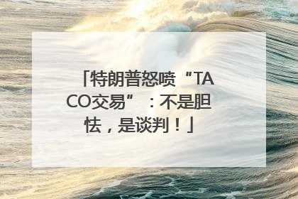 特朗普怒喷“TACO交易”：不是胆怯，是谈判！