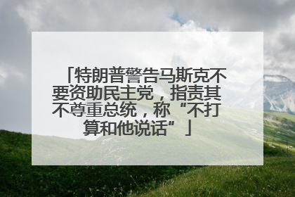 特朗普警告马斯克不要资助民主党，指责其不尊重总统，称“不打算和他说话”