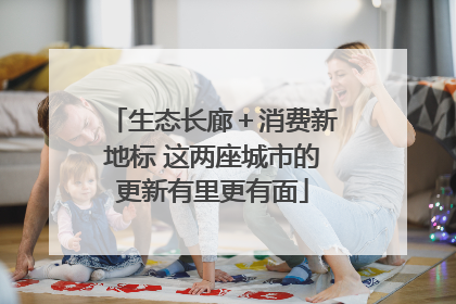 生态长廊＋消费新地标 这两座城市的更新有里更有面