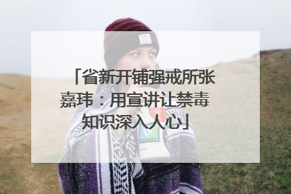 省新开铺强戒所张嘉玮：用宣讲让禁毒知识深入人心