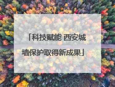 科技赋能 西安城墙保护取得新成果