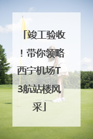 竣工验收！带你领略西宁机场T3航站楼风采