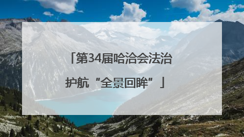 第34届哈洽会法治护航“全景回眸”