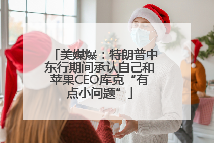 美媒爆：特朗普中东行期间承认自己和苹果CEO库克“有点小问题”