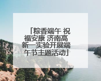 粽香端午 祝福安康 济南高新一实验开展端午节主题活动