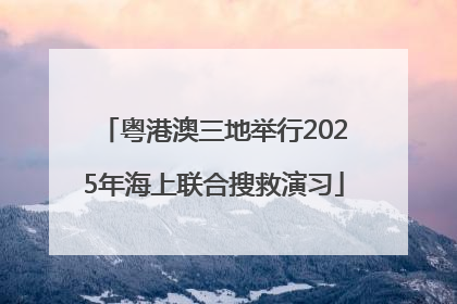 粤港澳三地举行2025年海上联合搜救演习