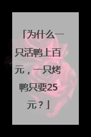 为什么一只活鸭上百元，一只烤鸭只要25元？