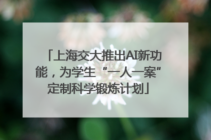 上海交大推出AI新功能，为学生“一人一案”定制科学锻炼计划