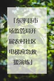 东平县市场监管局开展农村社区电梯应急救援演练