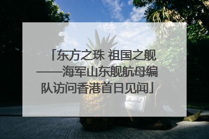 东方之珠 祖国之舰——海军山东舰航母编队访问香港首日见闻