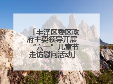 丰泽区委区政府主要领导开展“六一”儿童节走访慰问活动