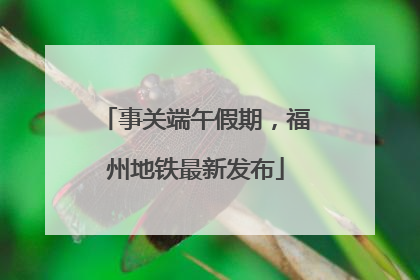 事关端午假期，福州地铁最新发布