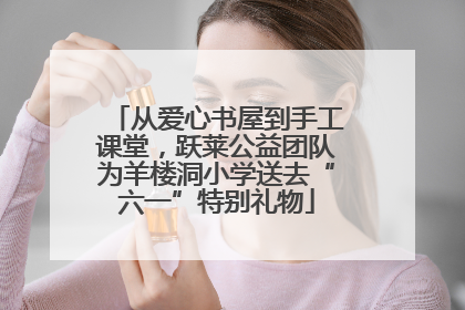 从爱心书屋到手工课堂，跃莱公益团队为羊楼洞小学送去“六一”特别礼物