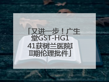 又进一步！广生堂GST-HG141获树兰医院III期伦理批件