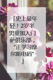 史上最年轻！2岁半男童加入门萨俱乐部，“正学习摩尔斯电码”