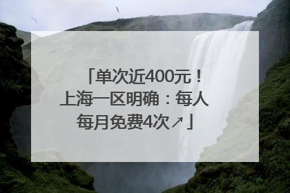 单次近400元！上海一区明确：每人每月免费4次↗