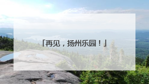 再见，扬州乐园！
