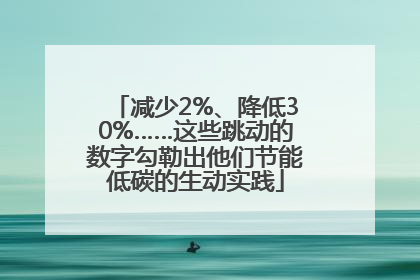 减少2%、降低30%……这些跳动的数字勾勒出他们节能低碳的生动实践