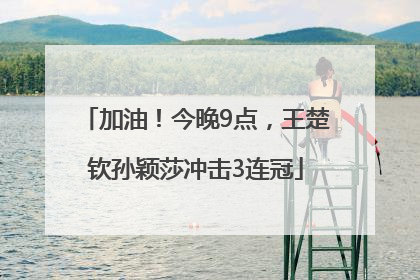 加油！今晚9点，王楚钦孙颖莎冲击3连冠