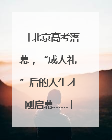 北京高考落幕，“成人礼”后的人生才刚启幕……