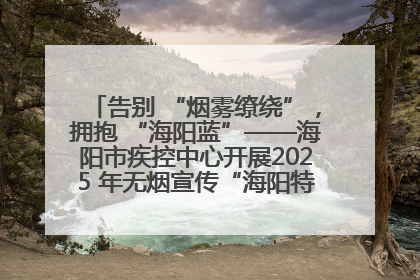 告别 “烟雾缭绕”，拥抱 “海阳蓝”——海阳市疾控中心开展2025 年无烟宣传“海阳特色”实践记录
