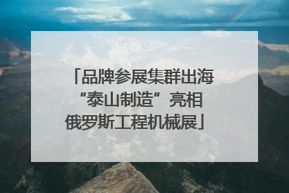 品牌参展集群出海 “泰山制造”亮相俄罗斯工程机械展