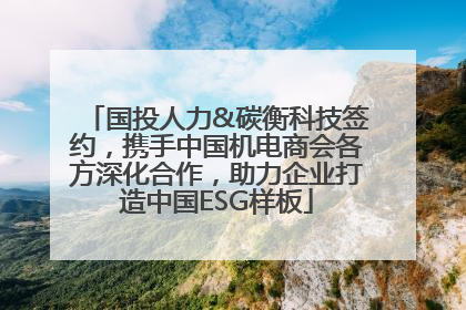 国投人力&碳衡科技签约，携手中国机电商会各方深化合作，助力企业打造中国ESG样板