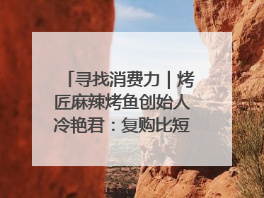 寻找消费力｜烤匠麻辣烤鱼创始人冷艳君：复购比短期流量更重要