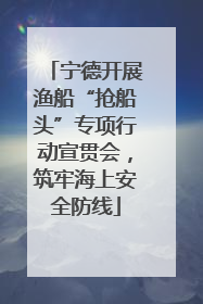 宁德开展渔船“抢船头”专项行动宣贯会，筑牢海上安全防线