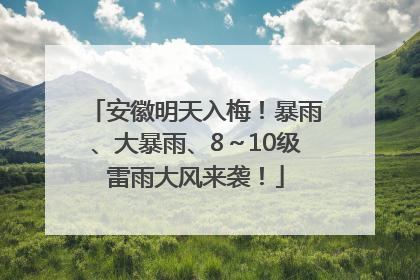 安徽明天入梅！暴雨、大暴雨、8～10级雷雨大风来袭！