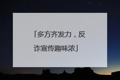 多方齐发力，反诈宣传趣味浓