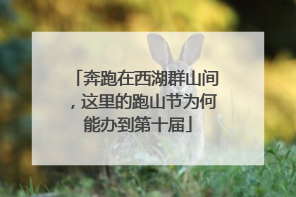 奔跑在西湖群山间，这里的跑山节为何能办到第十届