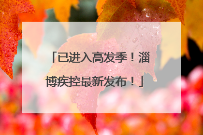 已进入高发季！淄博疾控最新发布！