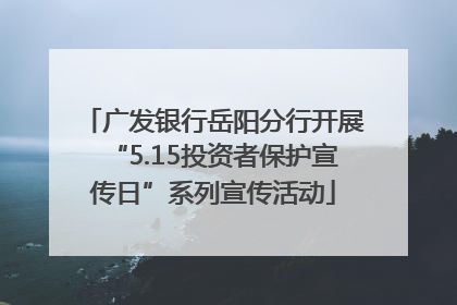 广发银行岳阳分行开展“5.15投资者保护宣传日”系列宣传活动