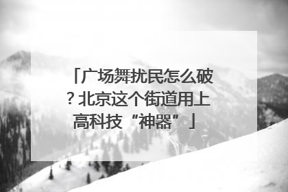 广场舞扰民怎么破？北京这个街道用上高科技“神器”