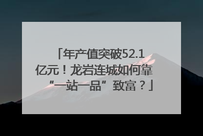 年产值突破52.1亿元！龙岩连城如何靠“一站一品”致富？