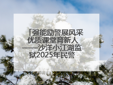强能励警展风采 优质课堂育新人——沙洋小江湖监狱2025年民警优质课竞赛落幕