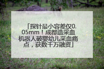 探针最小容差仅0.05mm！成都造采血机器人破婴幼儿采血痛点，获数千万融资