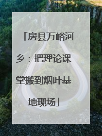房县万峪河乡：把理论课堂搬到烟叶基地现场