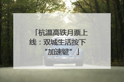 杭温高铁月票上线：双城生活按下“加速键”