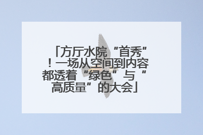 方厅水院“首秀”！一场从空间到内容都透着“绿色”与“高质量”的大会