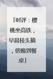 时评：樱桃坐高铁，早晨枝头摘，傍晚到餐桌