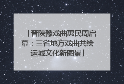 晋陕豫戏曲惠民周启幕：三省地方戏曲共绘运城文化新图景
