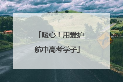 暖心！用爱护航中高考学子