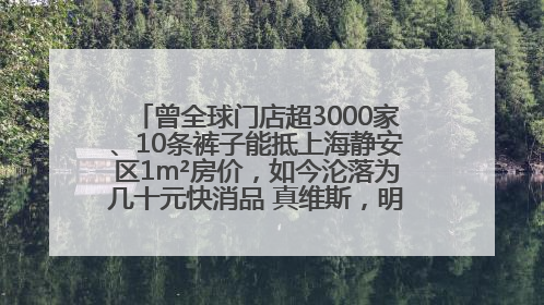 曾全球门店超3000家、10条裤子能抵上海静安区1m²房价，如今沦落为几十元快消品 真维斯，明天的太阳从哪里升起？